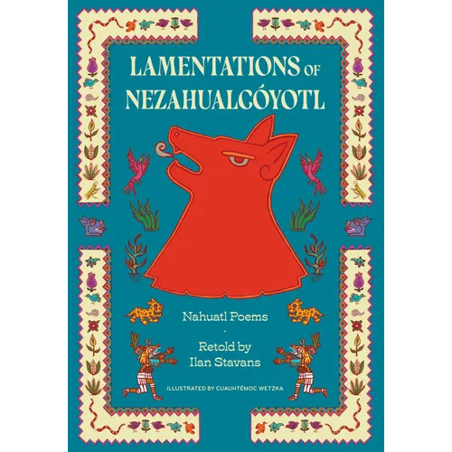 Lamentations of Nezahualcóyotl: Nahuatl Poems