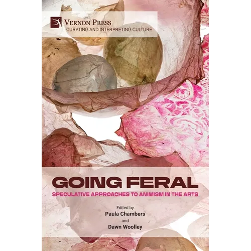 Going Feral: Speculative Approaches to Animism in the Arts - Paperback