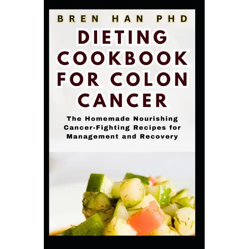 Dieting Cookbook for Colon Cancer: The Homemade Nourishing Cancer-Fighting Recipes for Management and Recovery - Paperback