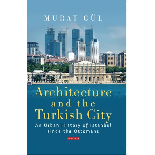 Architecture and the Turkish City: An Urban History of Istanbul Since the Ottomans - Paperback