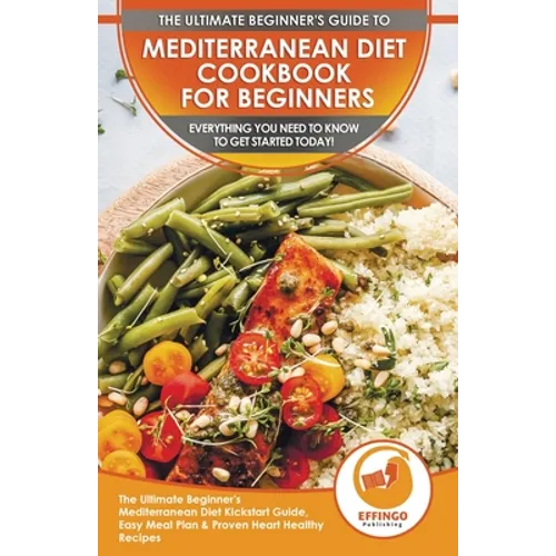 Mediterranean Diet Cookbook For Beginners: The Ultimate Beginner's Mediterranean Diet Kickstart Guide, Easy Meal Plan & Proven Heart Healthy Recipes - - Paperback