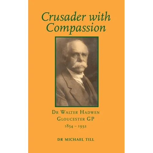 Crusader with Compassion: Dr Walter Hadwen, Gloucester GP, 1854-1932 - Hardcover