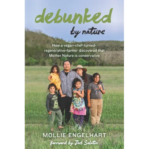 Debunked by Nature: How a Vegan-Chef-Turned-Regenerative-Farmer Discovered that Mother Nature Is a Conservative - Paperback
