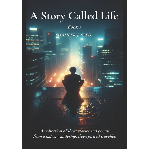 A Story called Life: A Collection of Short stories and poems from a Naïve wondering, free spirited traveler - Paperback