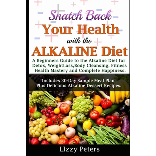 Snatch Back Your Health with the ALKALINE Diet: A Beginner's Guide to the Alkaline Diet for Detox, Weight Loss, Body Cleansing, Fitness, Health Master - Paperback