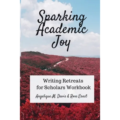 Sparking Academic Joy: Writing Retreats for Scholars Workbook - Paperback