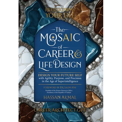 Redesigning Your Life: The AI Mosaic of Career & Life Design: Career Architect GPT: Design Your Future Self with Agility, Purpose, and Precision in th