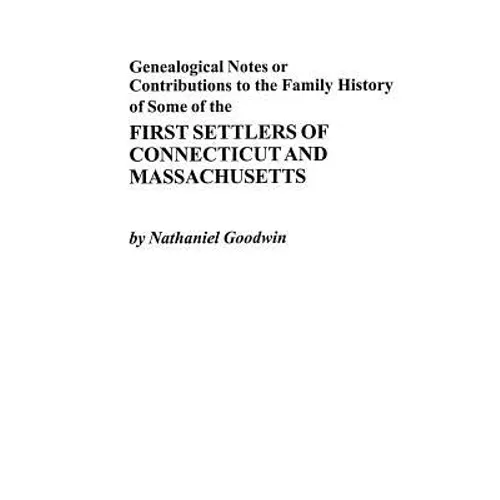 Genealogical Notes or Contributions to the Family History of Some of the First Settlers of Connecticut and Masschusetts - Paperback