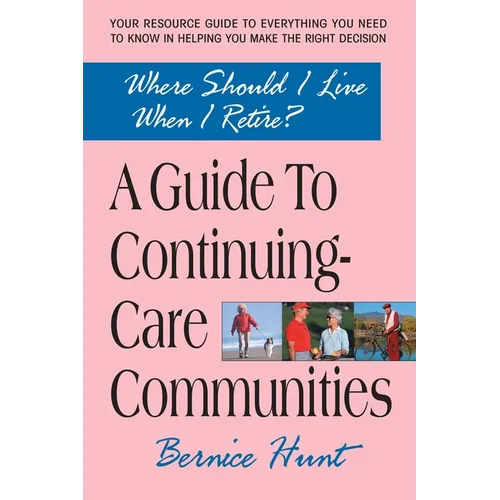 A Guide To Continuing Care Communities: Where Should I Live When I Retire? - Paperback