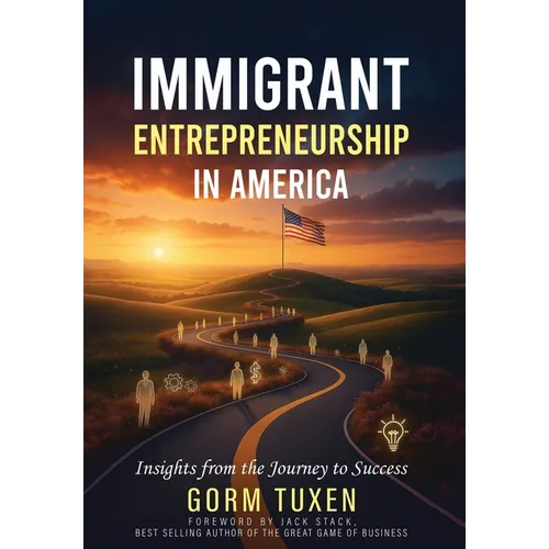 Immigrant Entrepreneurship in America: Insights from the Journey to Success - Hardcover