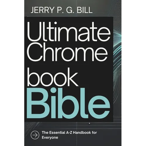 Ultimate Chromebook Bible: The Essential A-Z Handbook for Everyone - Paperback