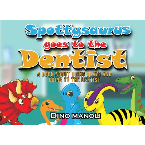 Spottysaurus Goes to the Dentist: A Book About Being Brave and Going to the Dentist - Paperback