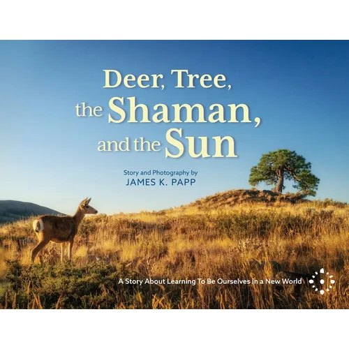Deer, Tree, the Shaman, and the Sun: A Story About Learning To Be Ourselves in a New World - Paperback