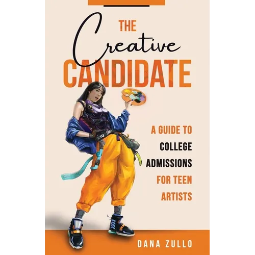 The Creative Candidate: A Guide to College Admissions for Teen Artists