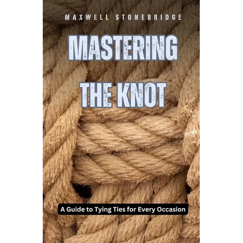 Mastering the Knot: A Guide to Tying Ties for Every Occasion - Paperback