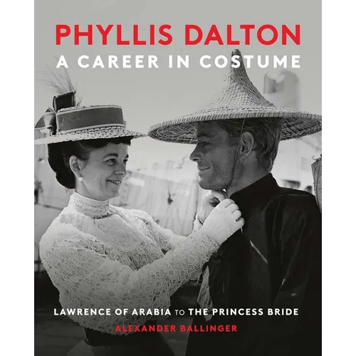 Phyllis Dalton: A Career in Costume: From Lawrence of Arabia to the Princess Bride - Hardcover