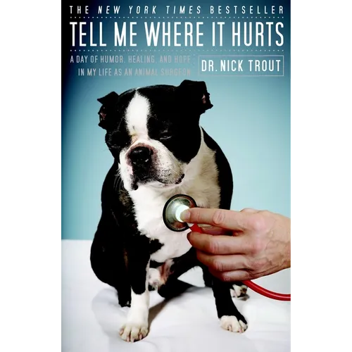 Tell Me Where It Hurts: A Day of Humor, Healing, and Hope in My Life as an Animal Surgeon