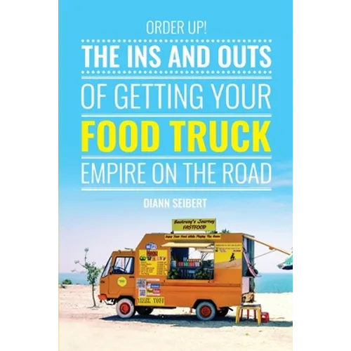 Order Up!: The Ins and Outs of Getting Your Food Truck Business on the Road - Paperback