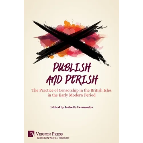 Publish and Perish: The Practice of Censorship in the British Isles in the Early Modern Period - Paperback