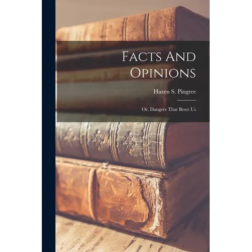 Facts And Opinions: Or, Dangers That Beset Us