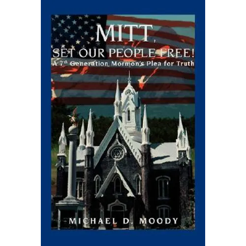 Mitt, Set Our People Free!: A 7th Generation Mormon's Plea for Truth - Paperback