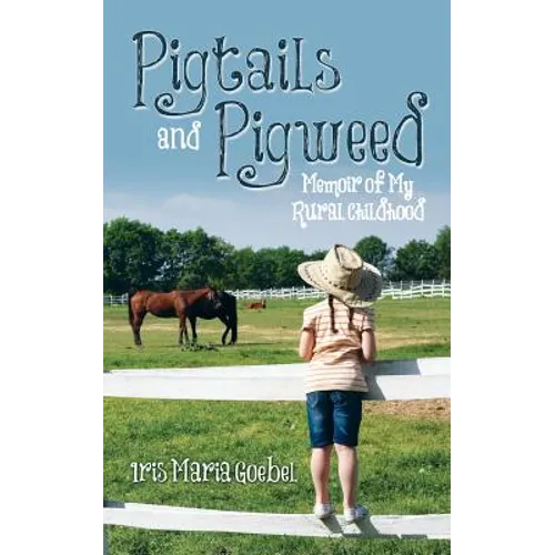 Pigtails and Pigweed: Memoir of My Rural Childhood - Paperback