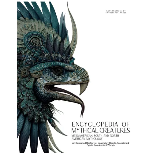 Encyclopedia of Mythical Creatures - Mesoamerican, South and North American Mythology: An Illustrated Bestiary of Legendary Beasts, Monsters & Spirits - Paperback