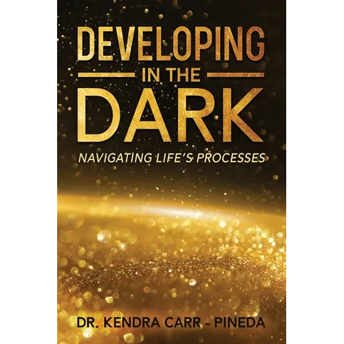 Developing In The Dark: Navigating Life's Processes - Paperback