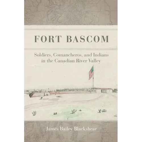 Fort Bascom: Soldiers, Comancheros, and Indians in the Canadian River Valley - Paperback