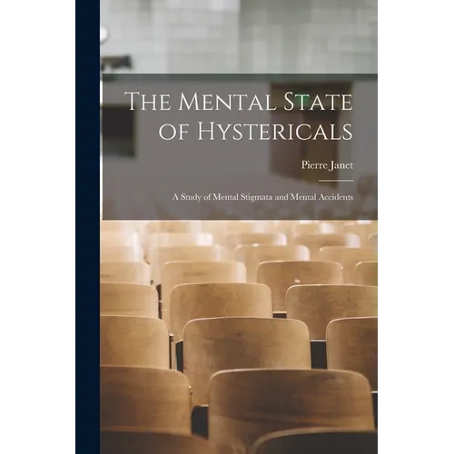 The Mental State of Hystericals: A Study of Mental Stigmata and Mental Accidents - Paperback
