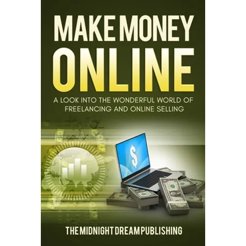 Make Money Online: A Look into the Wonderful World of Freelancing and Online Selling - Paperback