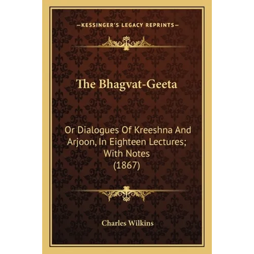 The Bhagvat-Geeta: Or Dialogues Of Kreeshna And Arjoon, In Eighteen Lectures; With Notes (1867) - Paperback