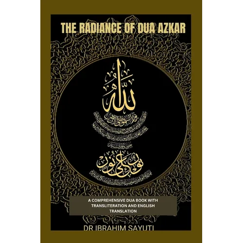 The Radiance of Dua Azkar: A Comprehensive Dua Book with Translitration and Translation. - Paperback
