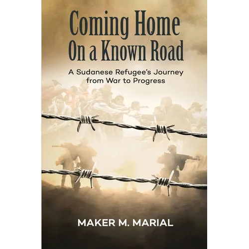 Coming Home on a Known Road: A Sudanese Refugee's Journey from War to Progress - Paperback