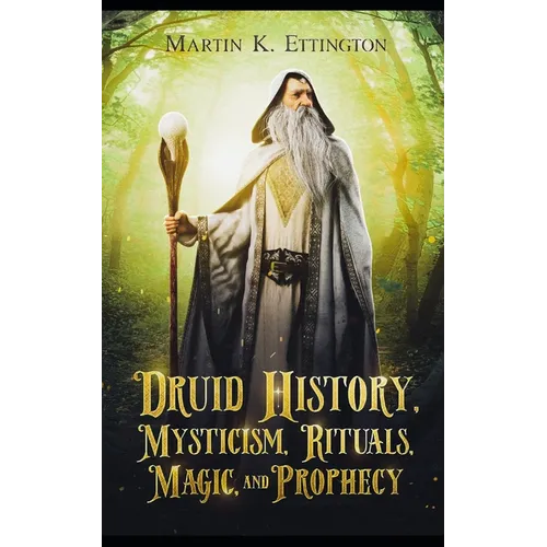 Druid History, Mysticism, Rituals, Magic, and Prophecy - Paperback