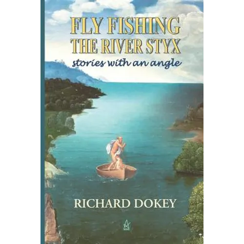 Fly Fishing the River Styx: Stories with an Angle - Paperback