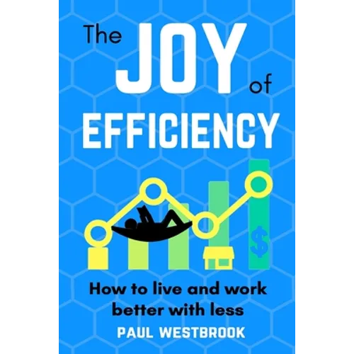 The Joy of Efficiency: How to Live and Work Better With Less - Paperback