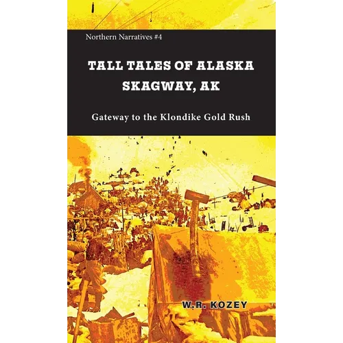 Tall Tales of Alaska Skagway AK: Gateway to the Klondike Gold Rush - Paperback