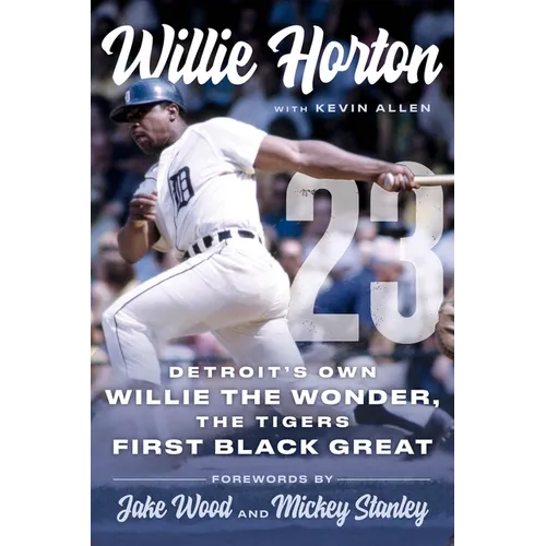 Willie Horton: 23: Detroit's Own Willie the Wonder, the Tigers' First Black Great - Hardcover