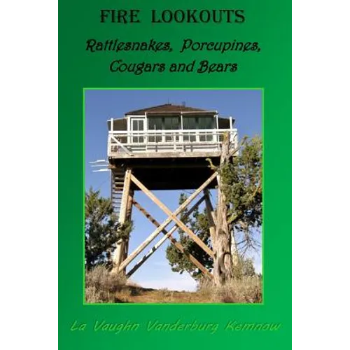 Fire Lookouts: Rattlesnakes, Porcupines, Cougars and Bears - Paperback