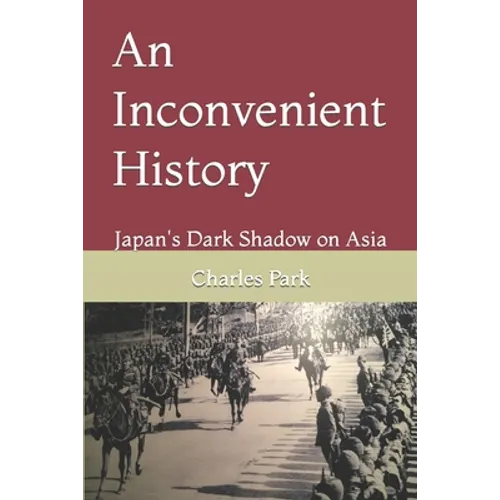 An Inconvenient History: Japan's Dark Shadow on Asia - Paperback