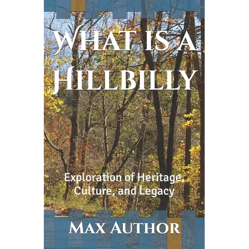 What is a Hillbilly: Exploration of Heritage, Culture, and Legacy - Paperback