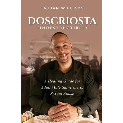 Doscriosta (Indestructible): A Healing Guide for Adult Male Survivors of Sexual Abuse - Paperback