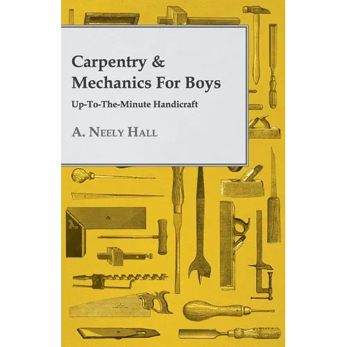 Carpentry & Mechanics for Boys: Up-to-the-Minute Handicraft