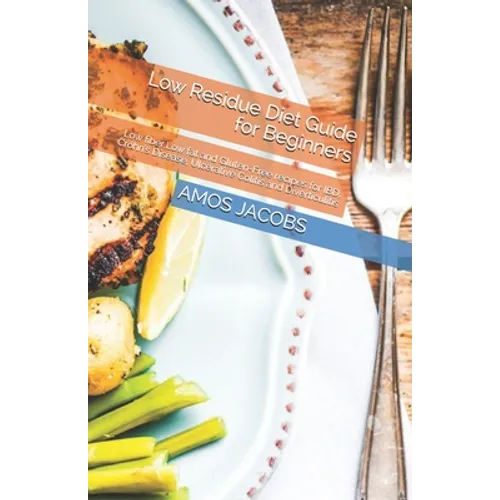 Low Residue Diet Guide for Beginners: Low fiber, Low fat and Gluten-Free recipes for IBD, Crohn's Disease, Ulcerative Colitis and Diverticulitis - Paperback
