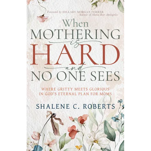 When Mothering Is Hard and No One Sees: Where Gritty Meets Glorious in God's Eternal Plan for Moms - Paperback