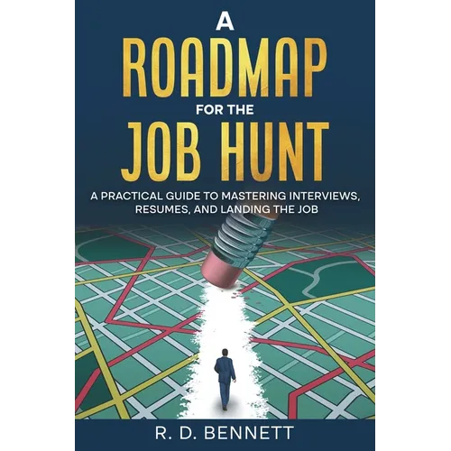 A Roadmap for the Job Hunt: A Practical Guide to Mastering Interviews, Resumes, and Landing the Job - Paperback