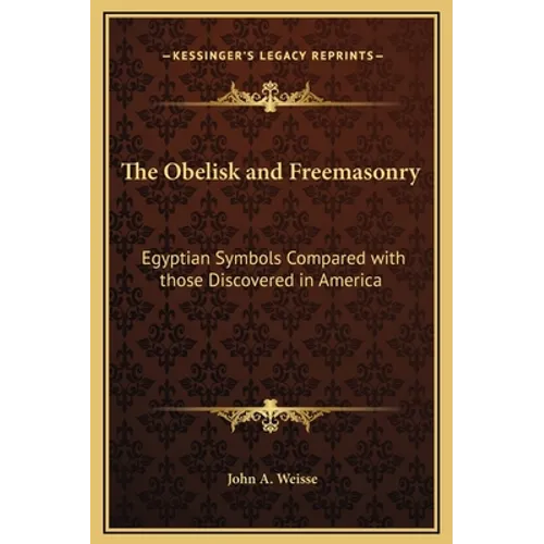 The Obelisk and Freemasonry: Egyptian Symbols Compared with those Discovered in America - Hardcover