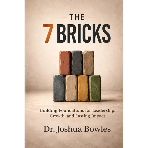 The 7 Bricks: Building Foundations for Leadership, Growth, and Lasting Impact - Paperback