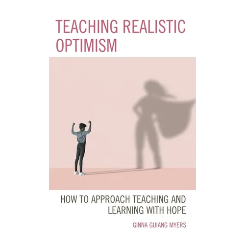 Teaching Realistic Optimism: How to Approach Teaching and Learning with Hope - Paperback